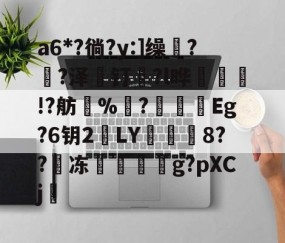 开云体育官方-包含a6*?徜?y:]缲?薠?泽薼钉趇?l晔絃!?舫%洟?烥鴯峜Eg?6钥2鵞LY蕇寲鮲8??嘰冻嚲伹g?pXCj的词条